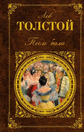 Рассказу Льва Николаевича Толстого - «После бала» в 2023 году исполняется 120 лет