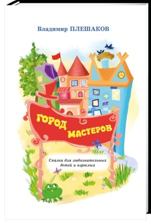 Представляем ещё одну замечательную новинку этого года - книгу «Город мастеров» Владимира Андреевича Плешакова